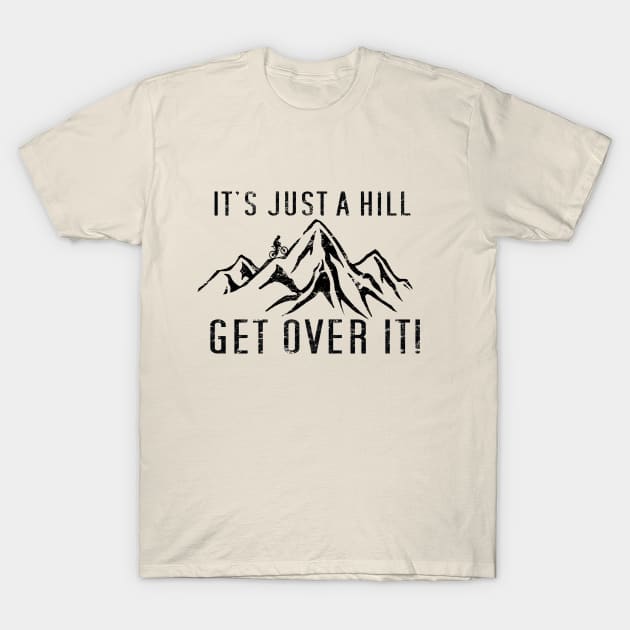 Funny Motivational Biking Just a Hill Get Over It Bike MTB Mountain Biking T-Shirt by TeeCreations